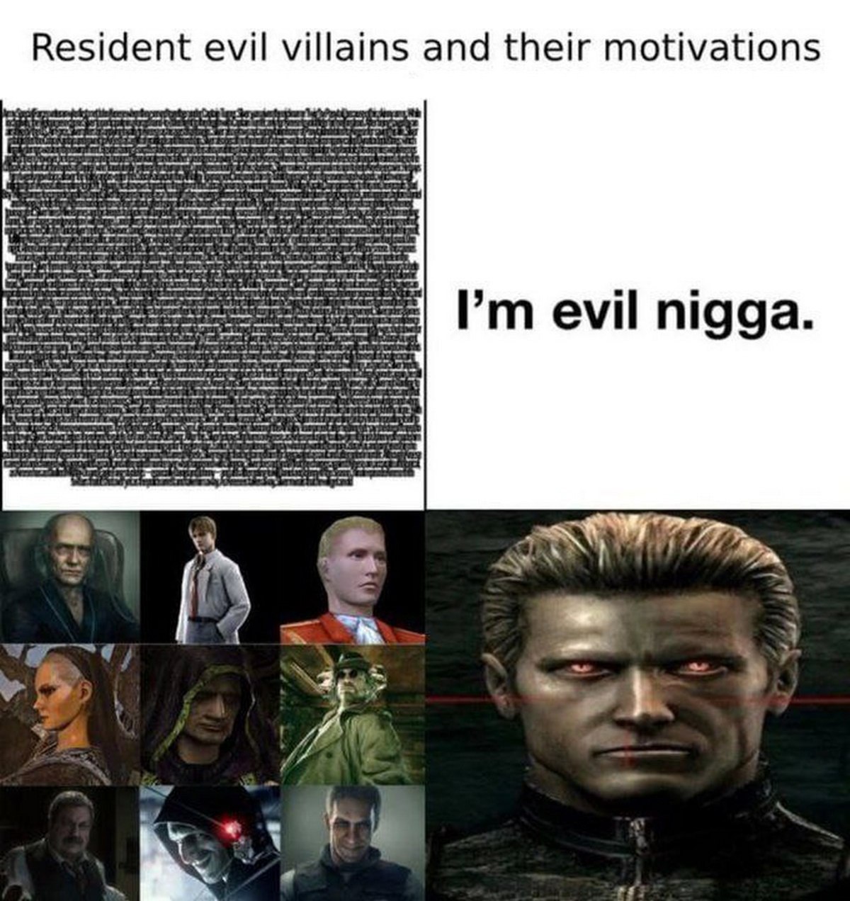 Злодеи Resident Evil и их мотивы Мем, изображающий сравнение сложных мотивов большинства злодеев Resident Evil с прямолинейным злом Альберта Вескера, который просто хочет быть злым.