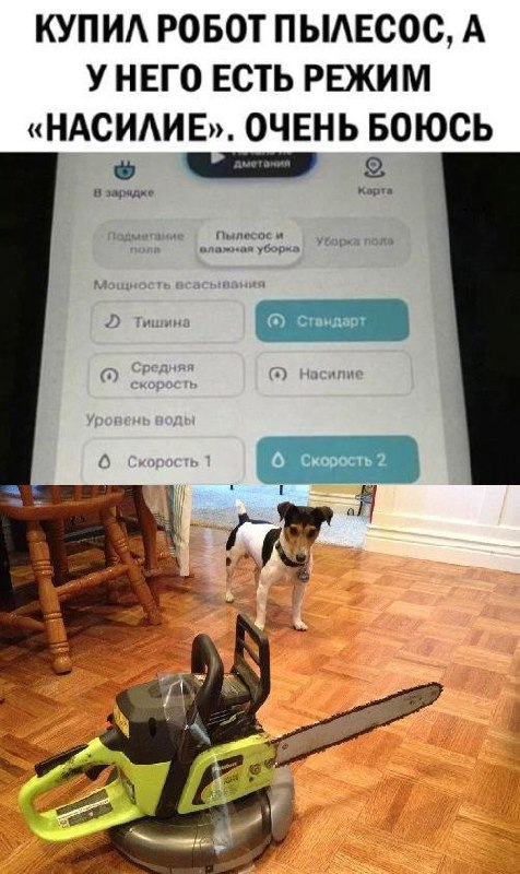 Режим «Насилие» у робота-пылесоса Мем про робот-пылесос с режимом «Насилие» и примотанной к нему бензопилой, на которую смотрит собака.