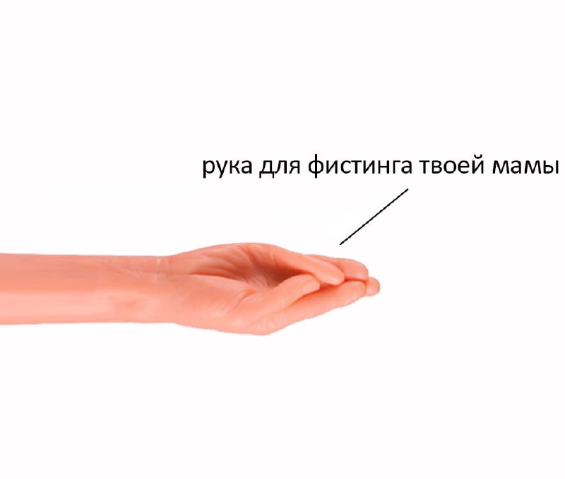 Рука для фистинга твоей мамы Рука для фистинга твоей мамы