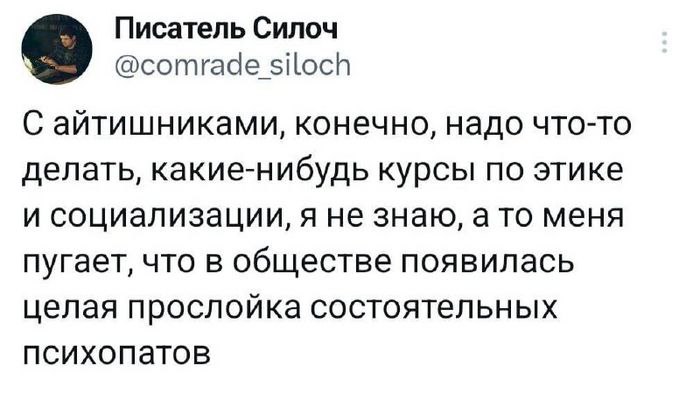 С айтишниками, конечно, надо что-то делать Мем с постом пользователя Писатель Силоч о том, что айтишникам нужно что-то делать с этикой и социализацией, так как в обществе появилась прослойка состоятельных психопатов.