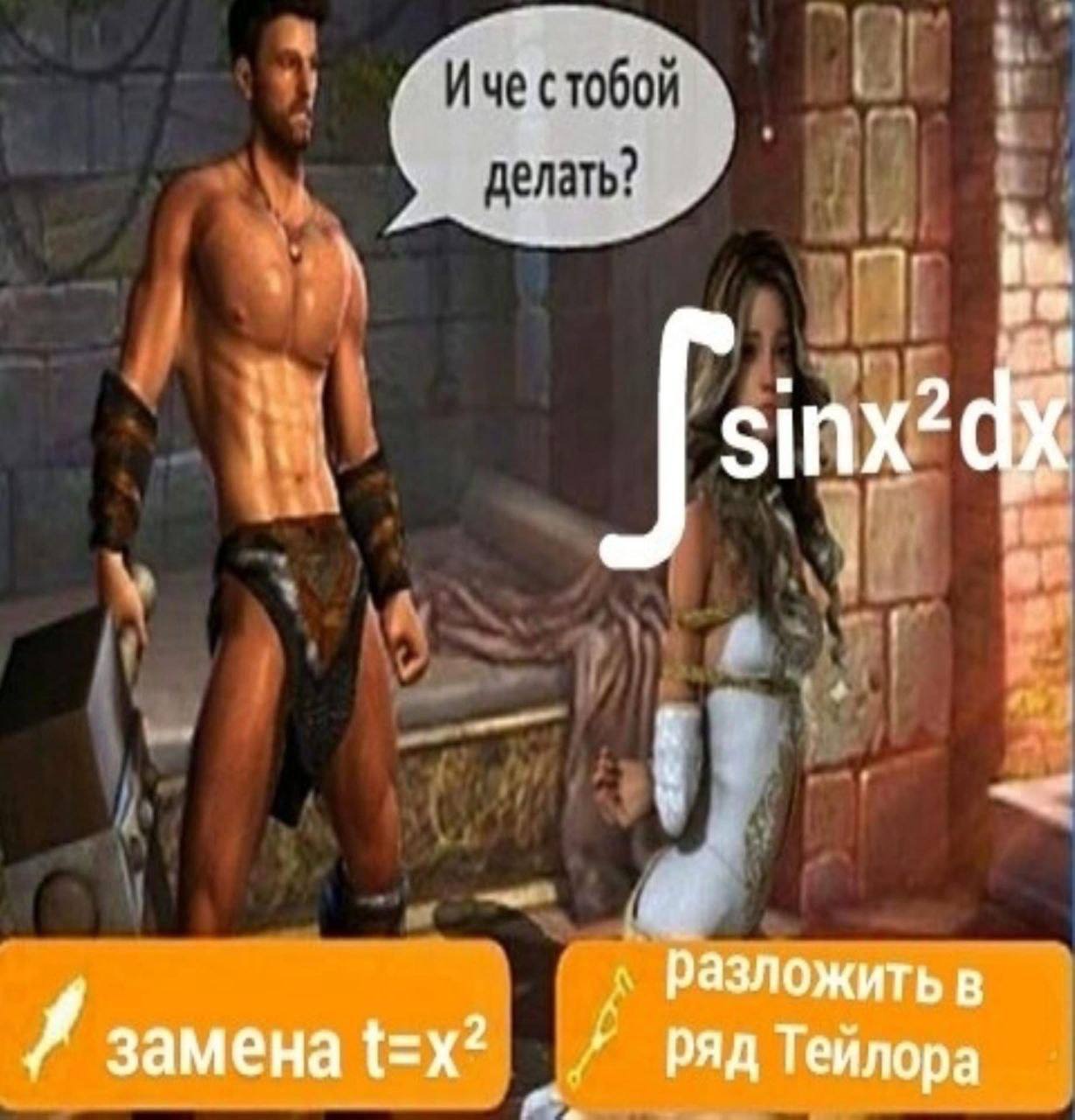 И че с тобой делать? \u222bsinx\u00b2dx Мем с воином, интегралом sinx\u00b2dx и кнопками "замена t=x\u00b2" и "разложить в ряд Тейлора"