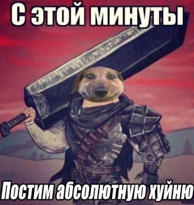 С этой минуты постим абсолютную хуйню Мем с собакой, держащей огромный меч, и надписью «С этой минуты постим абсолютную хуйню»