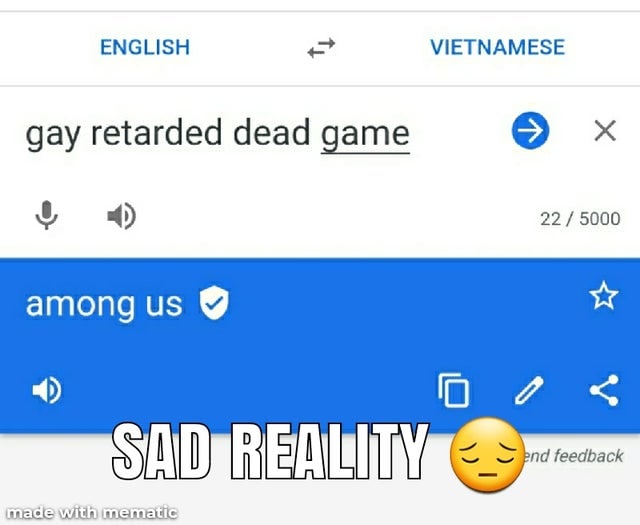 Sad reality Мем "Sad reality" со скриншотом Google Переводчика, где фраза "gay retarded dead game" переводится как "among us"