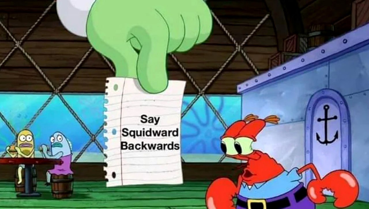 Say Squidward Backwards Гигантская зеленая рука показывает записку с просьбой сказать «Сквидвард» наоборот, а Мистер Крабс и другие персонажи смотрят на нее с недоумением.