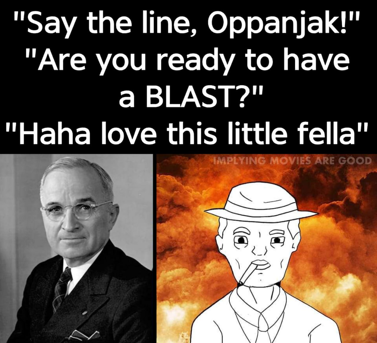 Say the line, Oppanjak Мем с фразой Oppanjak про атомную бомбу и Гарри Трумэна.