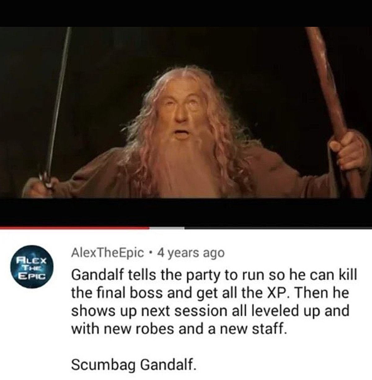 Гэндальф-негодяй (Scumbag Gandalf) Кадр с Гендальфом, который призывает спутников бежать, а сам остается, чтобы победить финального босса и получить весь опыт, а затем возвращается в новых одеждах и с новым посохом. Мем "Гендальф-негодяй".
