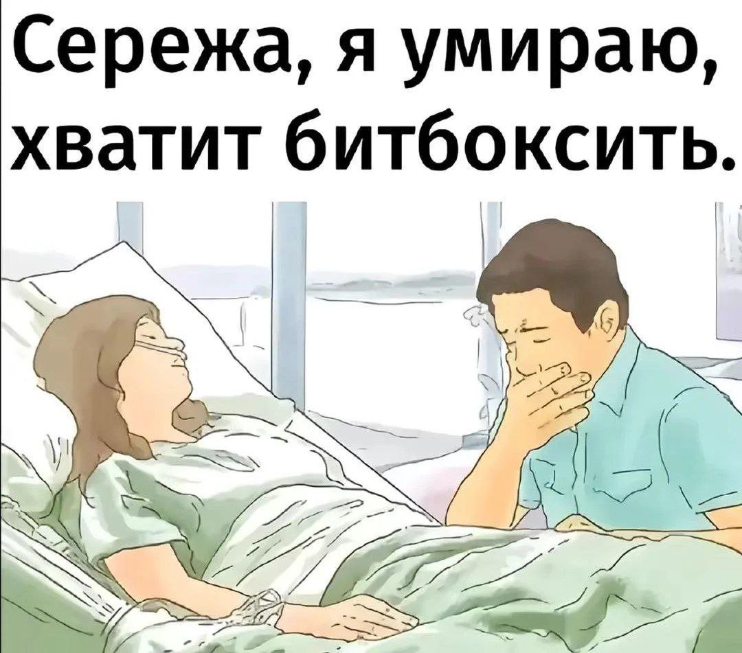 Сережа, я умираю, хватит битбоксить Девушка в больнице говорит своему другу Сергею, что она умирает и просит его перестать битбоксить.