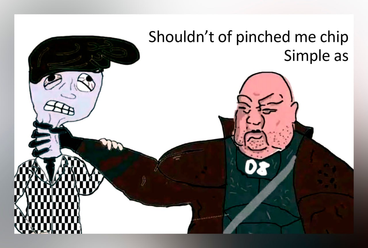 Shouldn't of pinched me chip Simple as Грубый мужчина в коричневой куртке душит другого, более худого мужчину в клетчатом пиджаке, на фоне белого цвета. Вверху надпись "Shouldn't of pinched me chip Simple as".