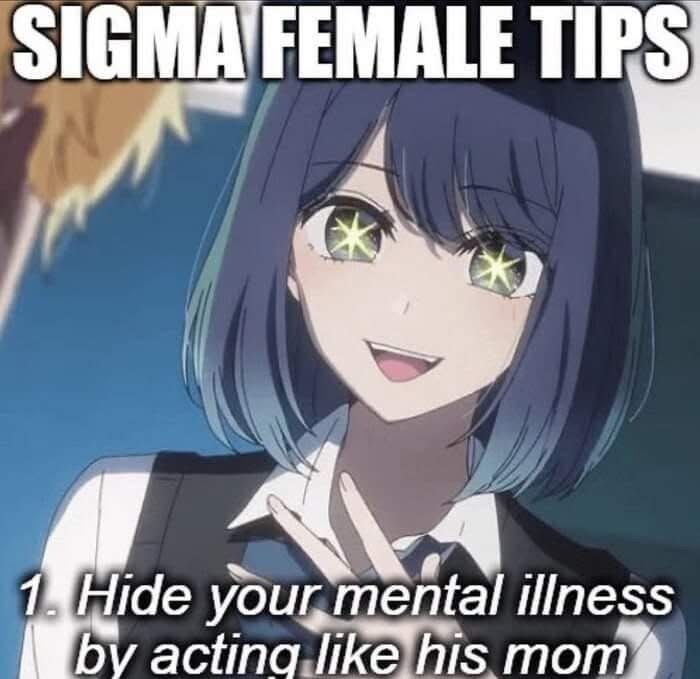 Аниме-девушка с подписью «Sigma female tips» и шуткой про то, как скрывать психическое расстройство, ведя себя как его мама.
