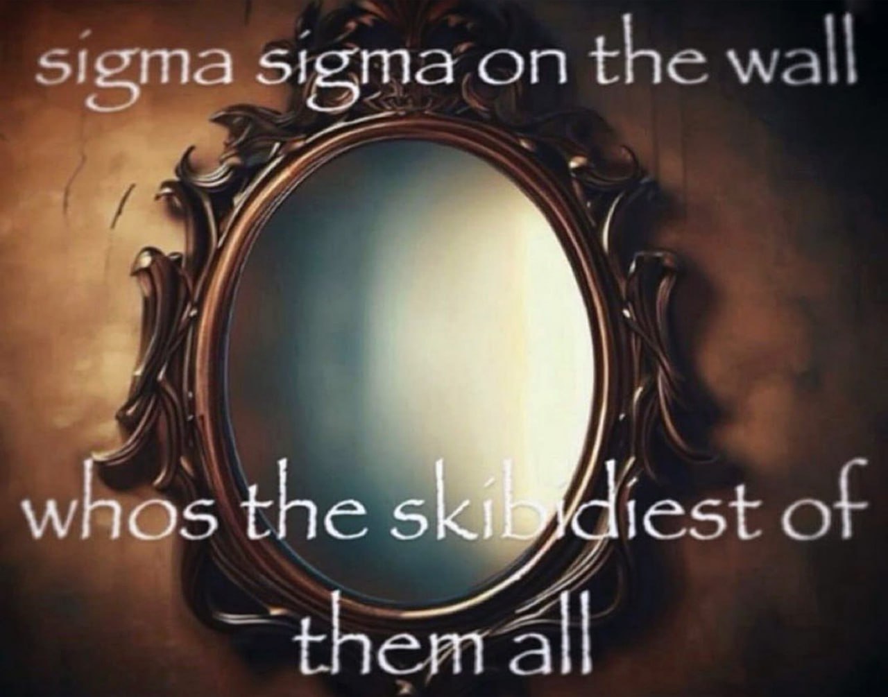 Sigma sigma on the wall Старинное зеркало с надписью "Sigma sigma on the wall whos the skibidiest of them all"