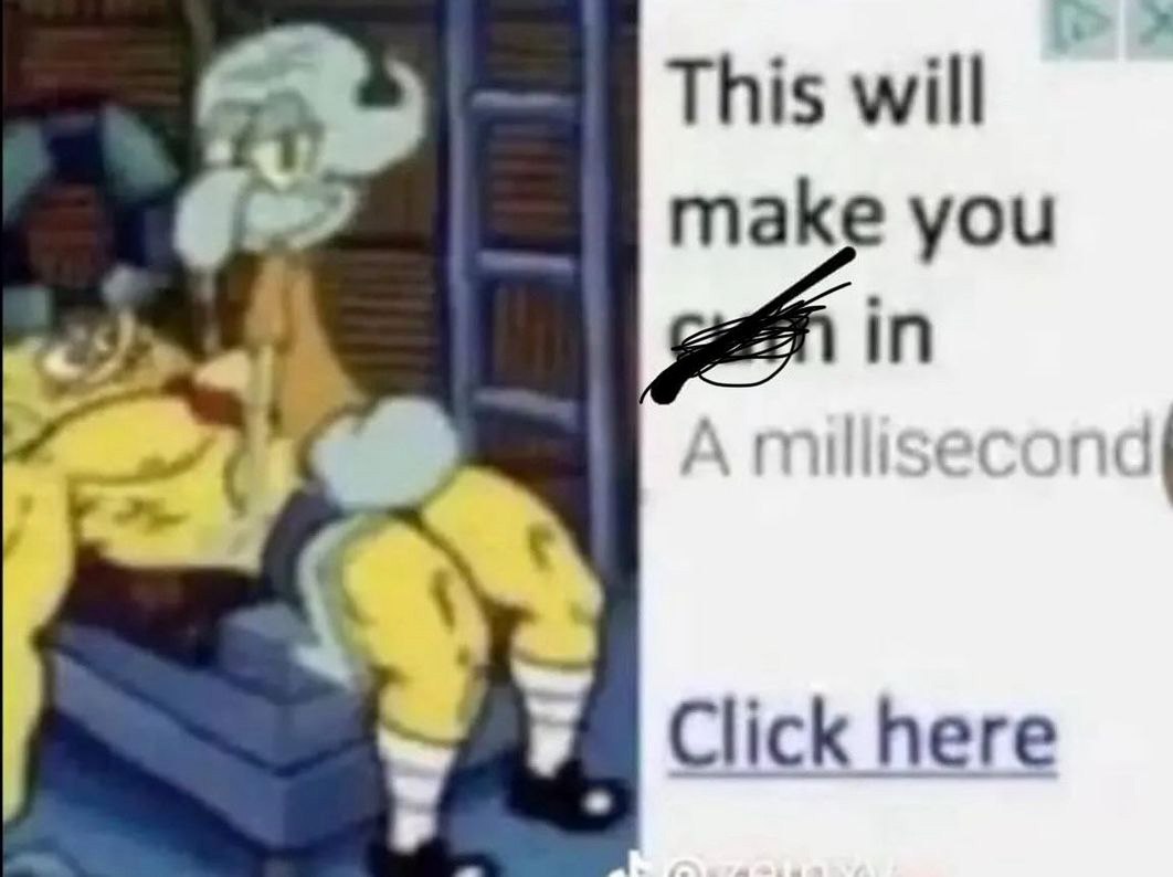 Сквидвард Красавчик Мем со Сквидвардом Красавчиком и текстом «This will make you *** in A millisecond. Click here»