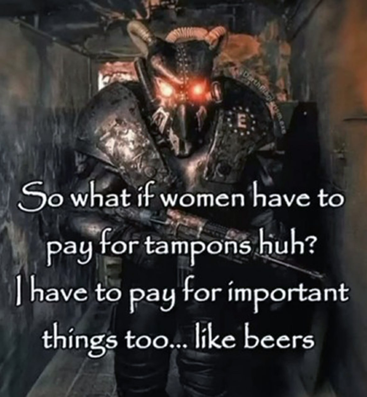 So what if women have to pay for tampons huh? Мем с персонажем из Fallout и надписью «So what if women have to pay for tampons huh? I have to pay for important things too… like beers»