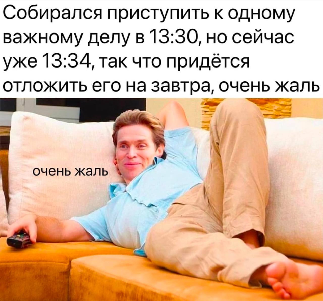 Собирался приступить к важному делу Мем с Уиллемом Дефо, который собирался приступить к важному делу в 13:30, но отложил его на завтра, потому что уже 13:34.