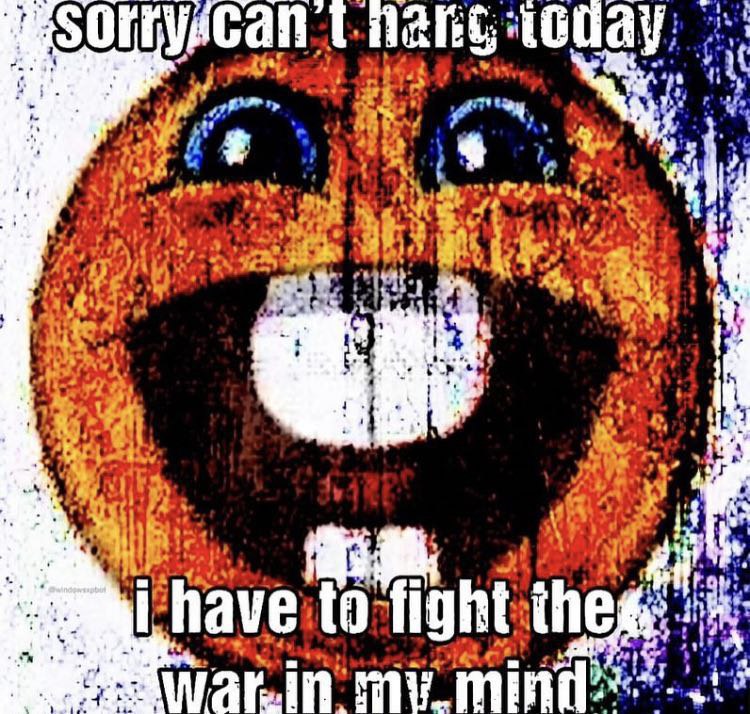 Sorry can't hang today Мем со смайликом «Sorry can't hang today, i have to fight the war in my mind»