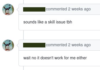 Sounds like a skill issue tbh wait no it doesn't work for me either Комментарии от пользователя с аватаром пингвина, который сначала заявляет, что "похоже на проблему с навыками, честно говоря", а затем признает "подождите, нет, у меня тоже не работает"