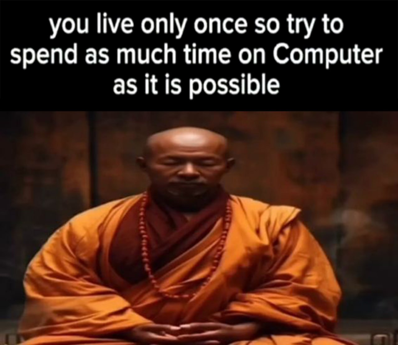 You live only once so try to spend as much time on Computer Мем с фразой "You live only once so try to spend as much time on Computer as it is possible" и монахом.