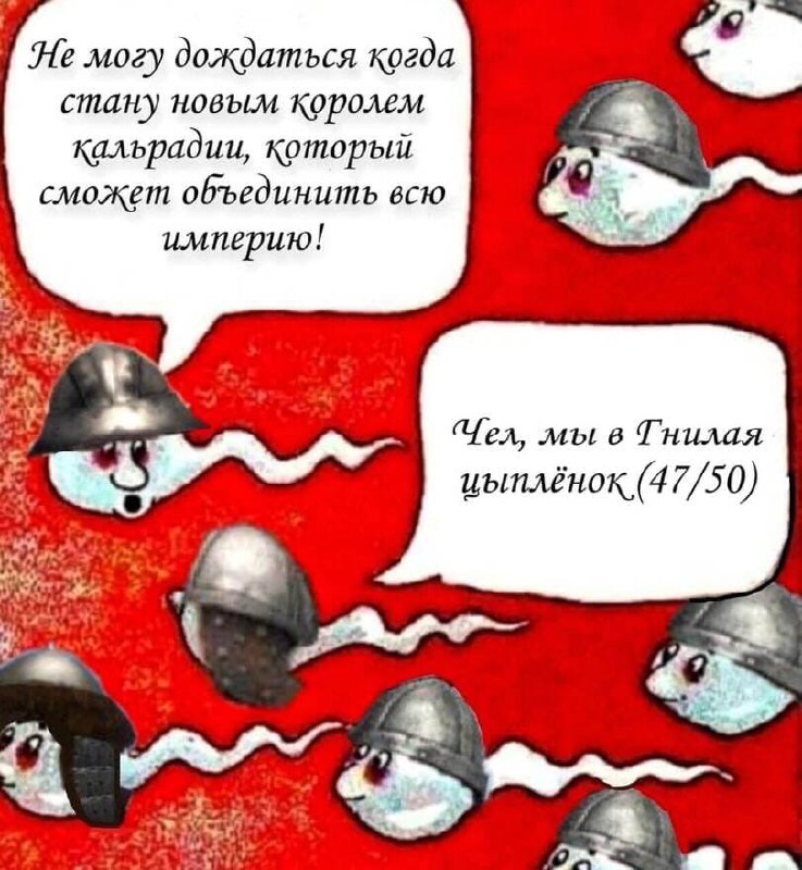 Сперматозоиды в шлемах "Чел, мы в Гнилая цыпленок" Мем со сперматозоидами в шлемах, мечтающими о Кальрадии, и ответом "Чел, мы в Гнилая цыпленок (47/50)"