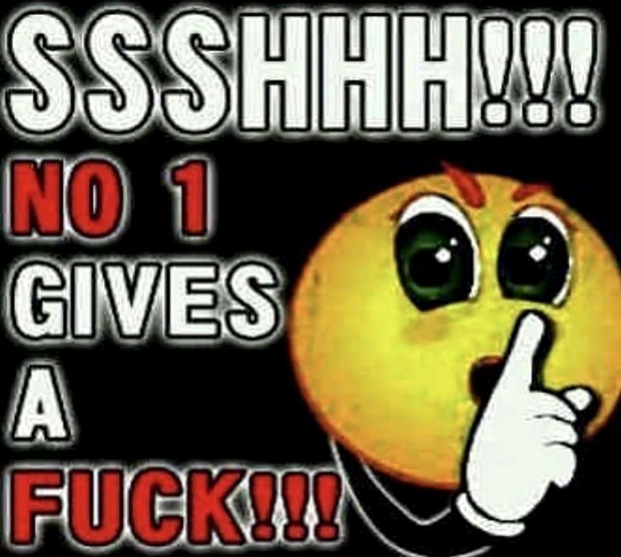 Ssshhh!!! No 1 gives a fuck!!! Смайлик «Тссс!!! Всем насрать!!!»