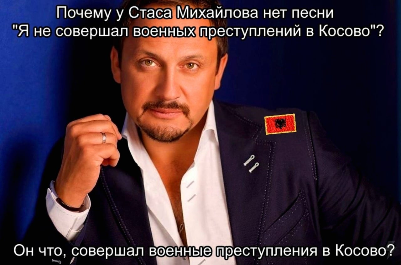 Почему у Стаса Михайлова нет песни "Я не совершал военных преступлений в Косово"? Стас Михайлов в костюме с албанским флагом и надписью: "Почему у Стаса Михайлова нет песни "Я не совершал военных преступлений в Косово"? Он что, совершал военные преступления в Косово?"