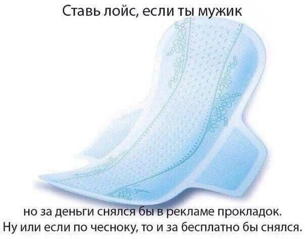 Ставь лойс, если ты мужик Мем с надписью "Ставь лойс, если ты мужик, но за деньги снялся бы в рекламе прокладок" и изображением женской гигиенической прокладки.