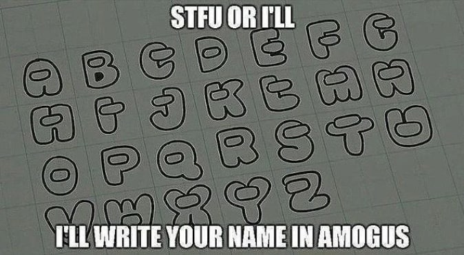 STFU OR I'LL WRITE YOUR NAME IN AMOGUS Алфавит Among Us с угрожающей надписью "STFU OR I'LL WRITE YOUR NAME IN AMOGUS".
