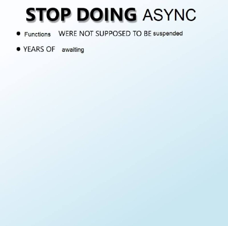 Stop doing async Мем "Хватит делать асинхронные операции" с текстом, который выражает недовольство асинхронным программированием: "Функции не должны были быть приостановлены" и "Годы ожидания".
