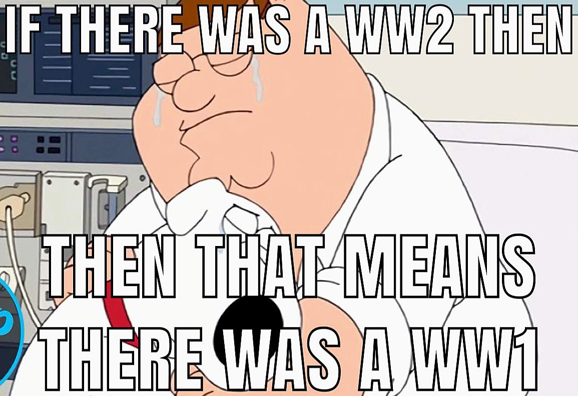 Глупый Питер Гриффин WW1 WW2 Питер Гриффин в больнице, плачет и осознаёт, что если была Вторая мировая война, то была и Первая мировая война. Глупый Питер Гриффин.