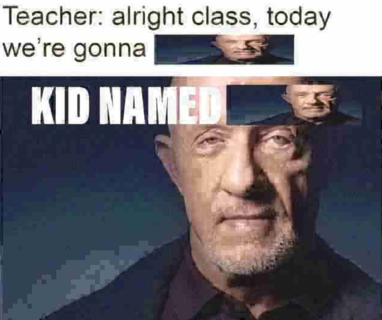 Учитель: хорошо, класс, сегодня мы... Kid named Учитель говорит: «Хорошо, класс, сегодня мы...», а потом появляется лицо Майка Эрмантраута из «Во все тяжкие», которое закрывает часть слов, из-за чего кажется, что учитель говорит про «ребенка по имени» (kid named)