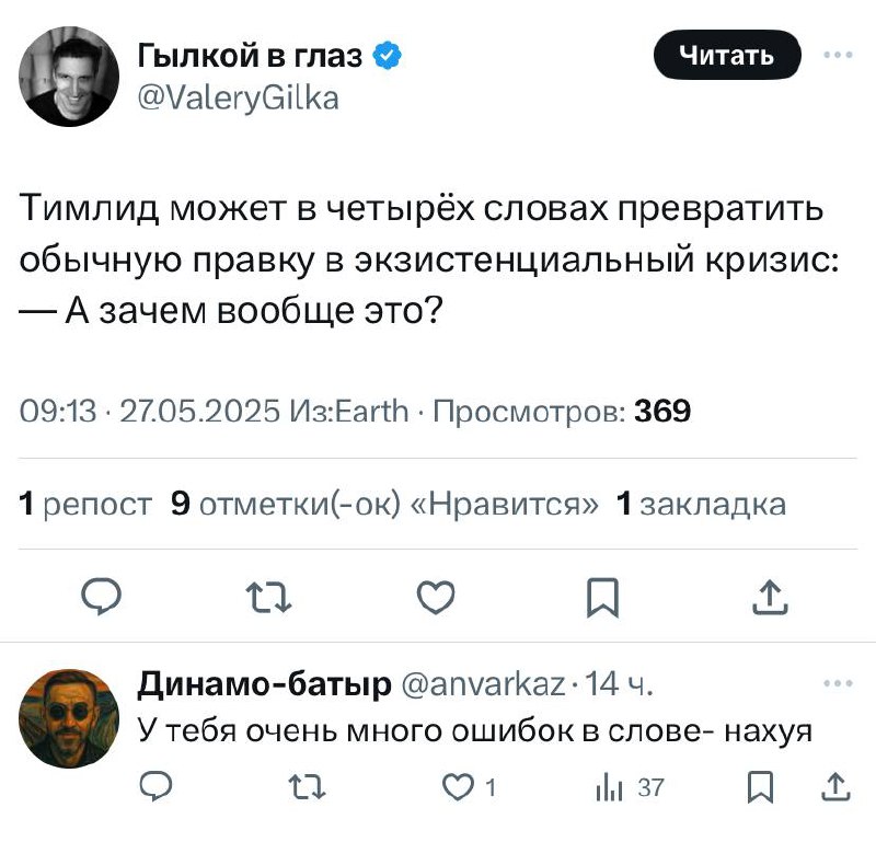 Тимлид может превратить правку в экзистенциальный кризис Скриншот из твиттера, на котором пользователь "Гылкой в глаз" пишет о тимлиде, который может превратить обычную правку в экзистенциальный кризис, задав вопрос "А зачем вообще это?". Под этим сообщением пользователь "Динамо-батыр" комментирует: "У тебя очень много ошибок в слове- нахуя".