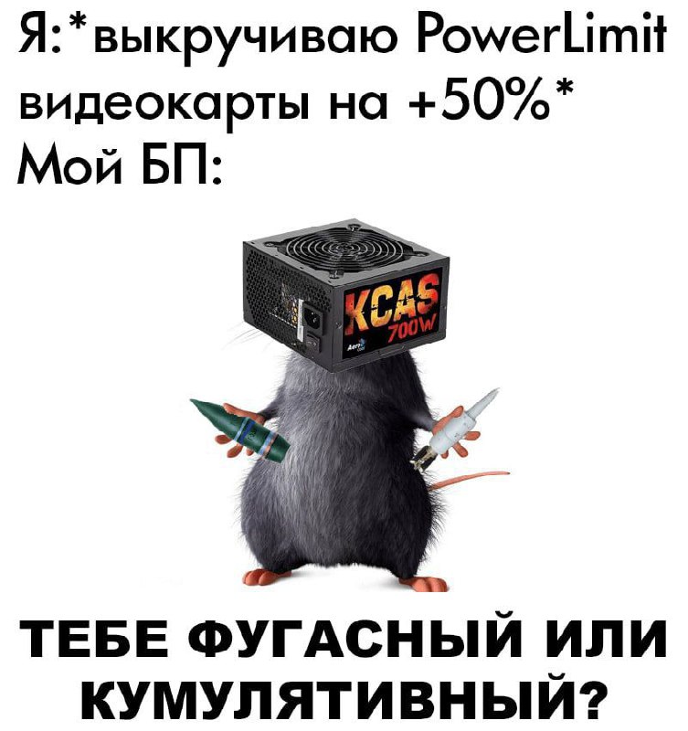 Тебе фугасный или кумулятивный? Мем с крысой, у которой вместо головы блок питания, и она предлагает выбрать между фугасным и кумулятивным снарядом после того, как пользователь выкручивает PowerLimit видеокарты.