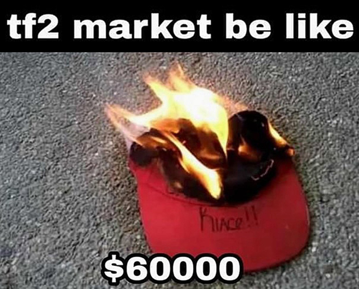 TF2 market be like Горящая красная кепка с надписью «TF2 market be like» и ценой в 60000 долларов.