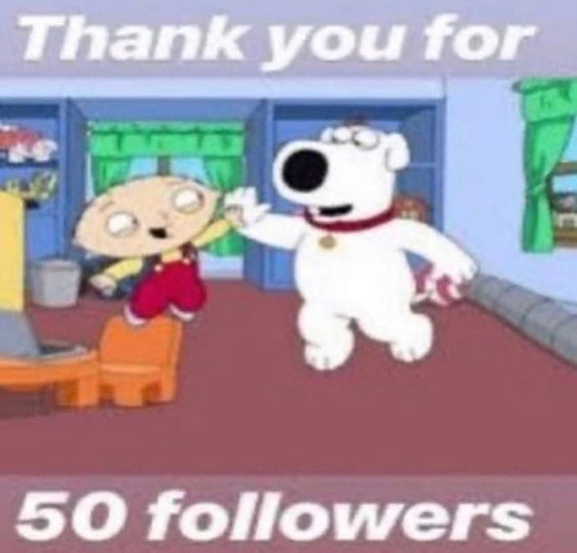 Thank you for 50 followers Мем «Thank you for 50 followers» со Стюи и Брайаном из «Гриффинов».