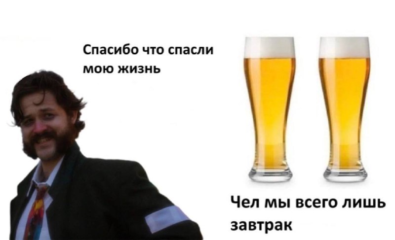 Спасибо что спасли мою жизнь, чел мы всего лишь завтрак Мем с мужчиной, благодарящим два бокала пива за спасение жизни, а пиво отвечает, что оно "всего лишь завтрак".