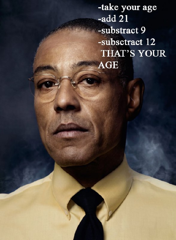 THAT'S YOUR AGE Мем с Густаво Фрингом и математической задачей, которая всегда дает ваш возраст в результате.