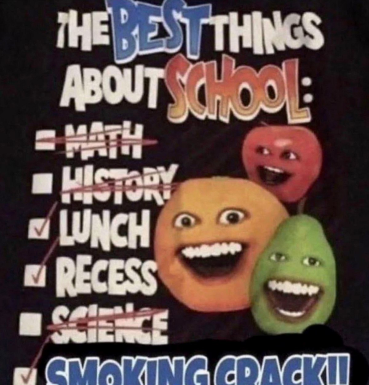 The best things about school: smoking crack Список лучших вещей в школе, включая обед, перемену и курение крэка, с фруктами из Annoying Orange