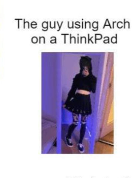 The guy using Arch on a ThinkPad Мем с парнем в женской одежде, использующим Arch Linux на ThinkPad.