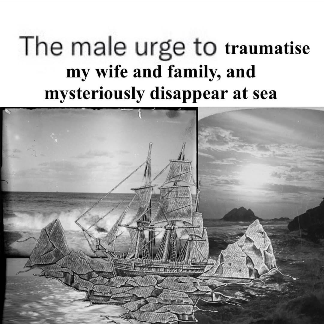 The male urge to traumatise my wife and family Мужское желание травмировать мою жену и семью и таинственно исчезнуть в море