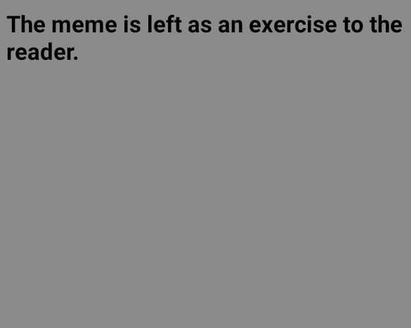 Пустое серое изображение с надписью «The meme is left as an exercise to the reader» — «Суть мема оставлена на усмотрение читателя».