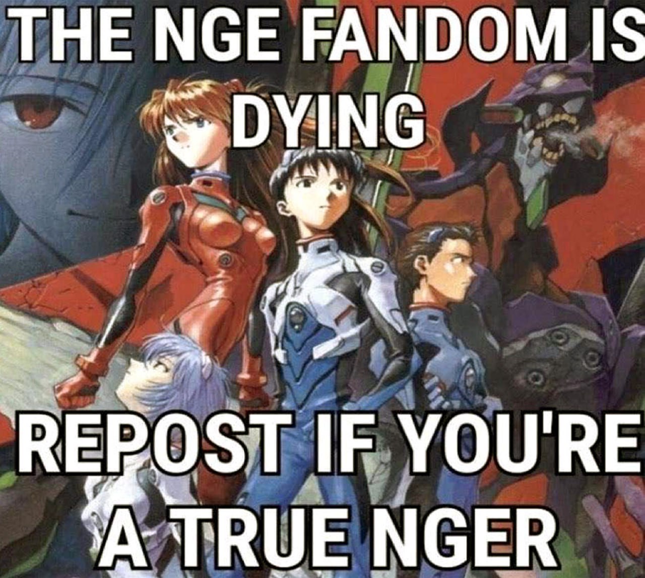 The NGE fandom is dying Мем с персонажами аниме "Евангелион" и надписью "The NGE fandom is dying. Repost if you're a true Nger."