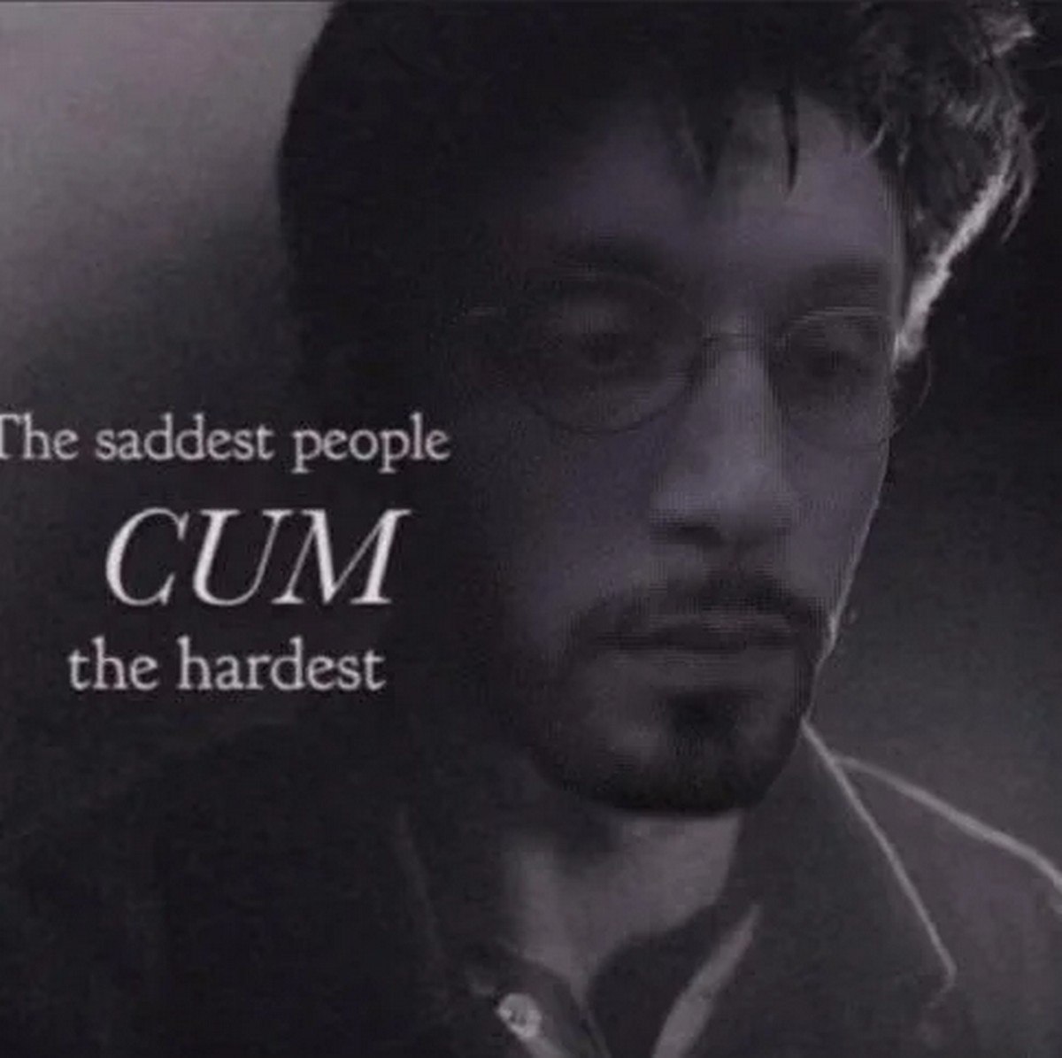 The saddest people cum the hardest Мем с фразой «The saddest people cum the hardest» и изображением мужчины в очках.