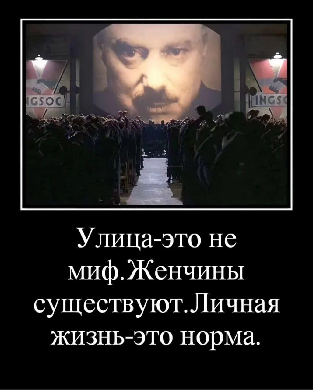 Улица-это не миф. Женщины существуют. Личная жизнь-это норма Люди смотрят на экран, на котором изображение Большого Брата, и подпись: "Улица-это не миф. Женщины существуют. Личная жизнь-это норма."