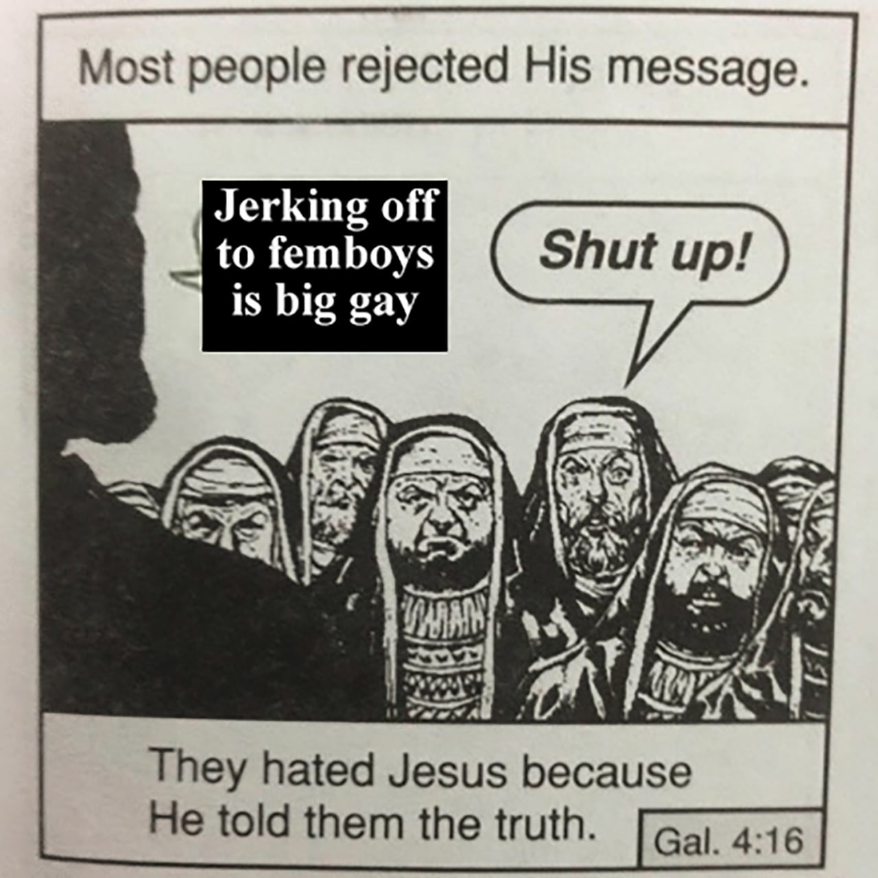 They hated Jesus because He told them the truth Мем, где Иисус говорит толпе, что дрочить на фембоев — это очень гейски, а люди просят его заткнуться.