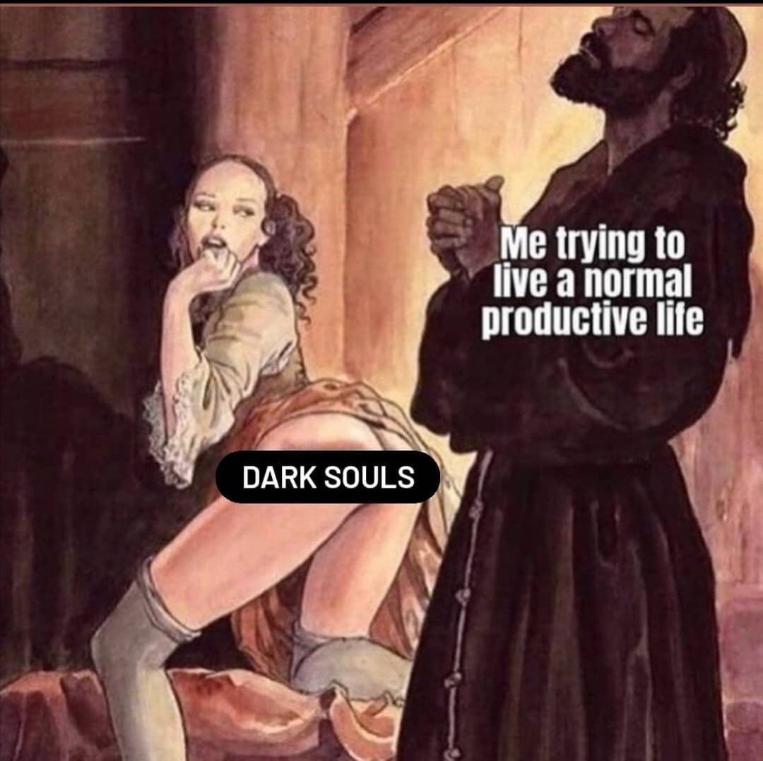 Пытаюсь жить нормальной продуктивной жизнью Dark Souls Мем с девушкой, задирающей юбку, и молящимся монахом, который пытается жить нормальной жизнью, но его отвлекает Dark Souls