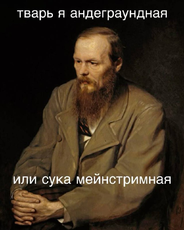 Тварь я андерграундная или сука мейнстримная Мем с Достоевским и надписью "Тварь я андерграундная или сука мейнстримная"