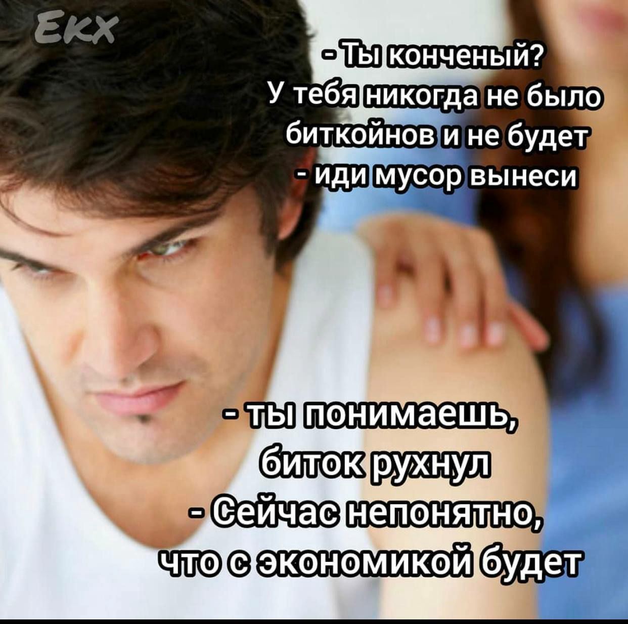Ты конченый? У тебя никогда не было биткойнов Мужчина в белой футболке и женщина на заднем плане. Женщина говорит мужчине, что у него никогда не было и не будет биткойнов, и отправляет его вынести мусор, в то время как мужчина пытается объяснить, что биткойн рухнул и непонятно, что будет с экономикой.