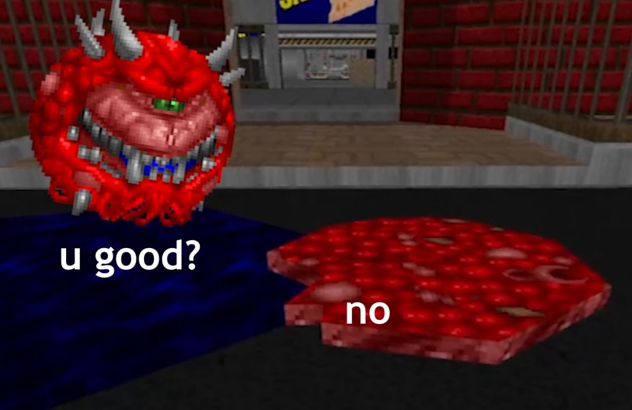 U good? no Doom Монстр из Doom спрашивает «u good?» у куска мяса, который отвечает «no»
