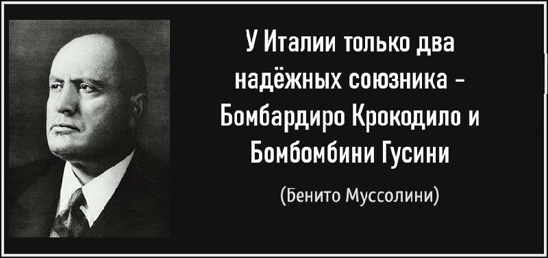 У Италии только два надёжных союзника - Бомбардиро Крокодило и Бомбомбини Гусини Цитата Бенито Муссолини, что у Италии только два надёжных союзника - Бомбардиро Крокодило и Бомбомбини Гусини
