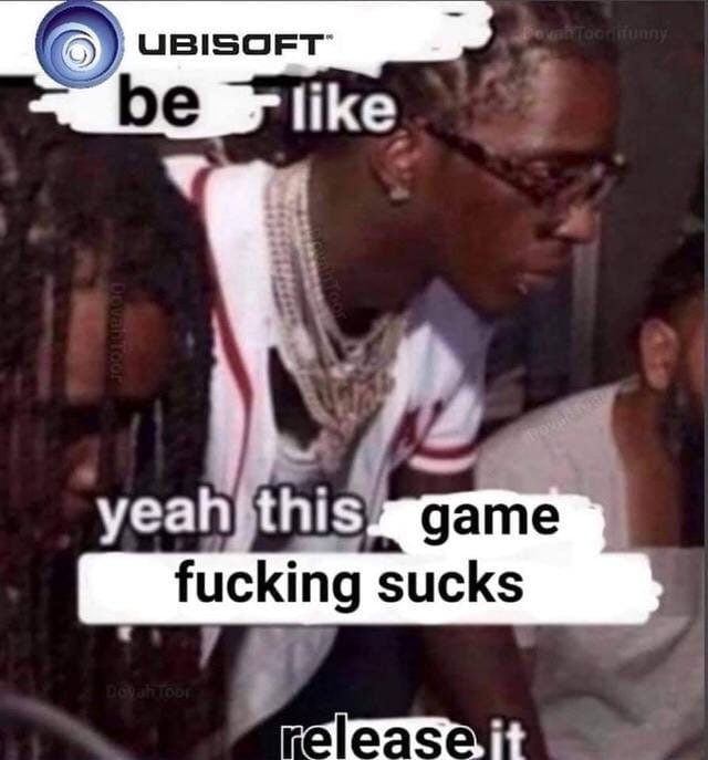 Ubisoft be like: yeah this game fucking sucks, release it Мем с логотипом Ubisoft и надписью: "Ubisoft be like: yeah this game fucking sucks, release it"