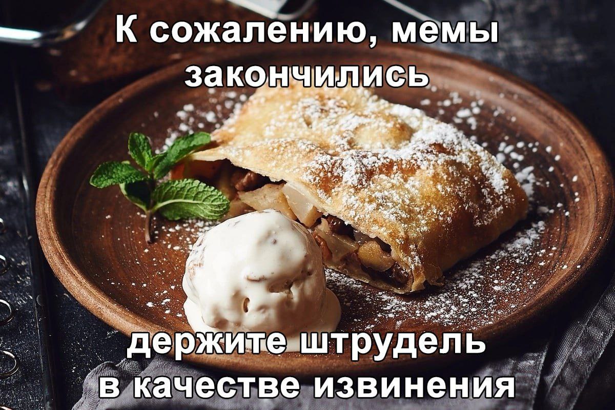 К сожалению, мемы закончились Мем с текстом «К сожалению, мемы закончились, держите штрудель в качестве извинения» и изображением штруделя с мороженым