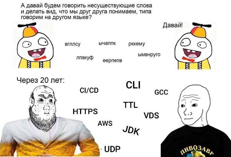 Непонятные слова и программистский сленг Мем о двух друзьях, которые в детстве придумывали бессмысленные слова, а спустя 20 лет их общение состоит из профессионального сленга, который для непосвященных звучит так же непонятно.